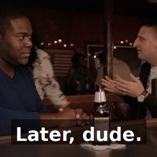 Later, dude.