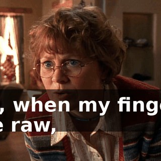 Oh, when my fingers are raw,