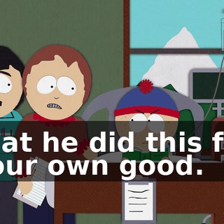 that he did this for your own good.