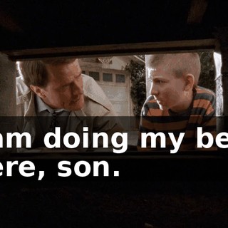 I am doing my best here, son.