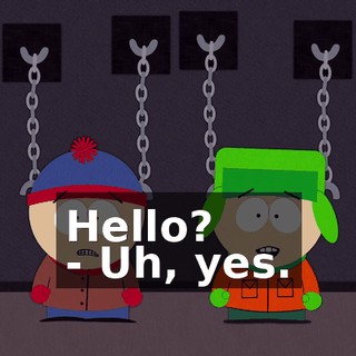 Hello? - Uh, yes.