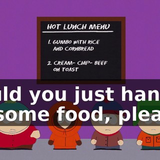 Could you just hand us some food, please?