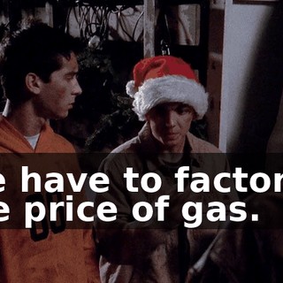 We have to factor in the price of gas.