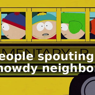 ♪ People spouting "howdy neighbor" ♪