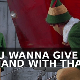 YOU WANNA GIVE ME A HAND WITH THAT?