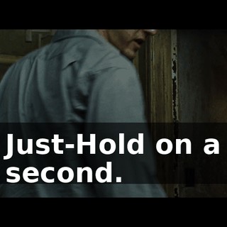 Just-Hold on a second.
