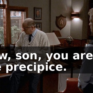 Now, son, you are on the precipice.