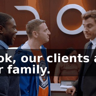 Look, our clients are our family.