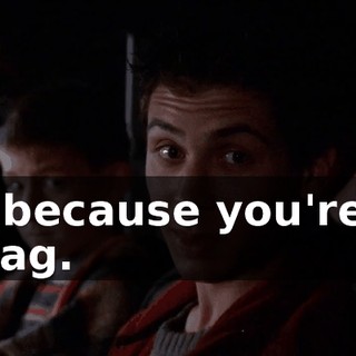 is because you're a drag.