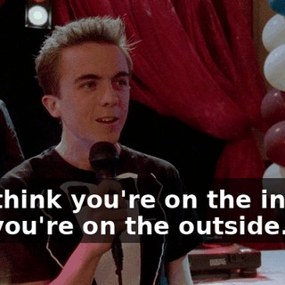 You think you're on the inside, but you're on the outside.