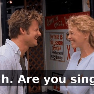 Yeah. Are you single?