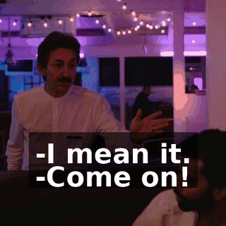 -I mean it. -Come on!
