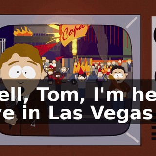 Well, Tom, I'm here live in Las Vegas