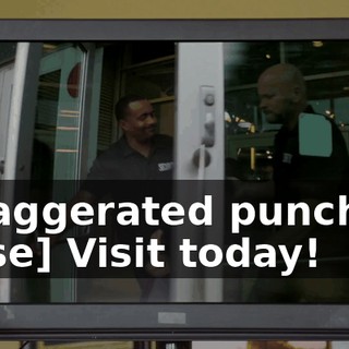 [exaggerated punching noise] Visit today!