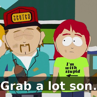 Grab a lot son.