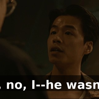 No, no, I--he wasn't--