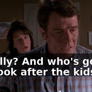 Really? And who's going to look after the kids?