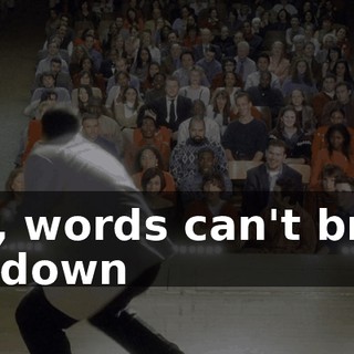 Yes, words can't bring me down