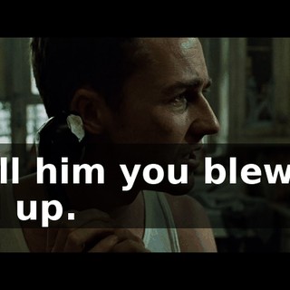 Tell him you blew it all up.