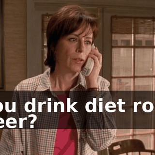 You drink diet root beer?