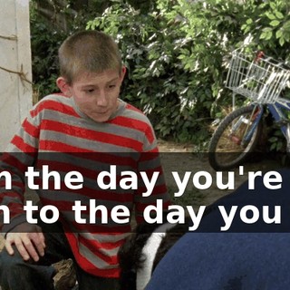 from the day you're born to the day you die.