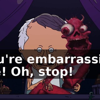 You're embarrassing me! Oh, stop!