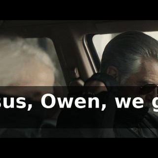Jesus, Owen, we got it.