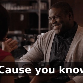 * 'Cause you know *