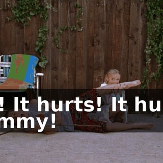 Ow! It hurts! It hurts! Mommy!