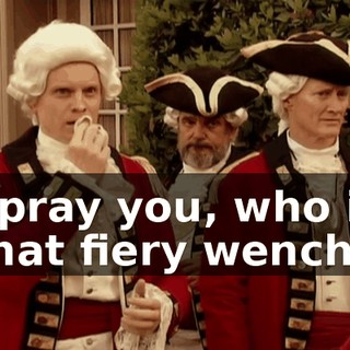I pray you, who is that fiery wench?