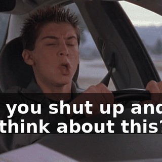 Will you shut up and let me think about this?