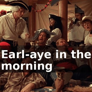 ♪ Earl-aye in the morning ♪