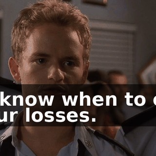 to know when to cut your losses.