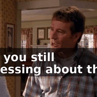 Are you still obsessing about that?