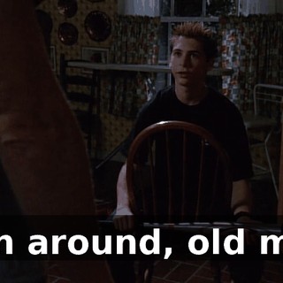 Turn around, old man.