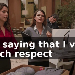I'm saying that I very much respect