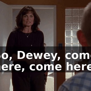 So, Dewey, come here, come here.