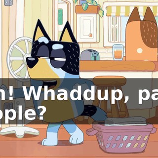 Ugh! Whaddup, party people?