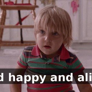 and happy and alive.