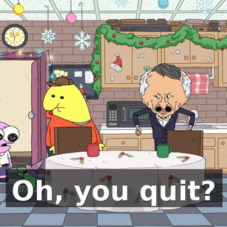 Oh, you quit?