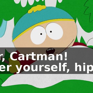 Der, Cartman! - Der yourself, hippy.