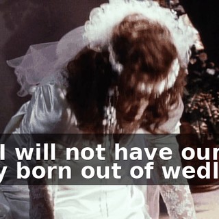 No! I will not have our baby born out of wedlock!