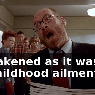 Weakened as it was by a childhood ailment!