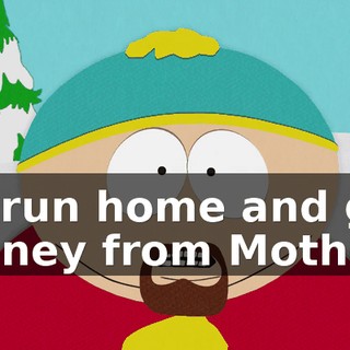 I'll run home and get money from Mother.