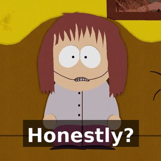 Honestly?