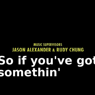 ♪ So if you've got somethin' ♪