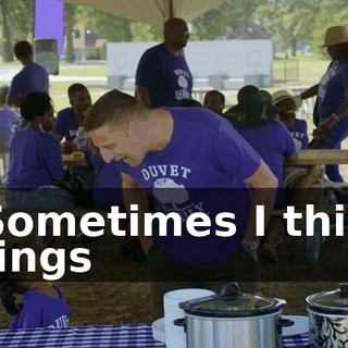- Sometimes I think things