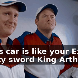 Ricky, this car is like your Excalibur, the mighty sword King Arthur used...