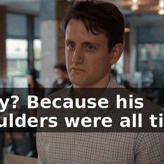 Okay? Because his shoulders were all tight,