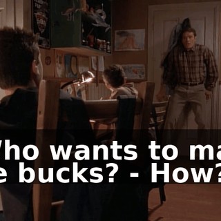 - Who wants to make five bucks? - How?